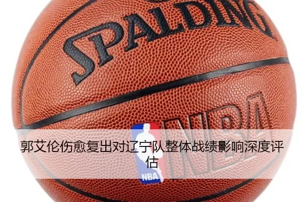 郭艾伦伤愈复出对辽宁队整体战绩影响深度评估